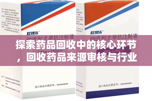 宜昌探索药品回收中的核心环节，回收药品来源审核与行业规范