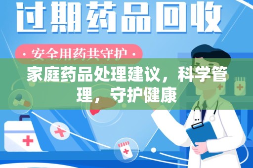 宜昌家庭药品处理建议，科学管理，守护健康