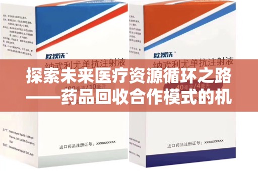 宜昌探索未来医疗资源循环之路——药品回收合作模式的机遇与挑战